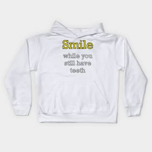 Inspirational motivational affirmation? Smile while you still have teeth - funny sarcasm motivational positivity Kids Hoodie